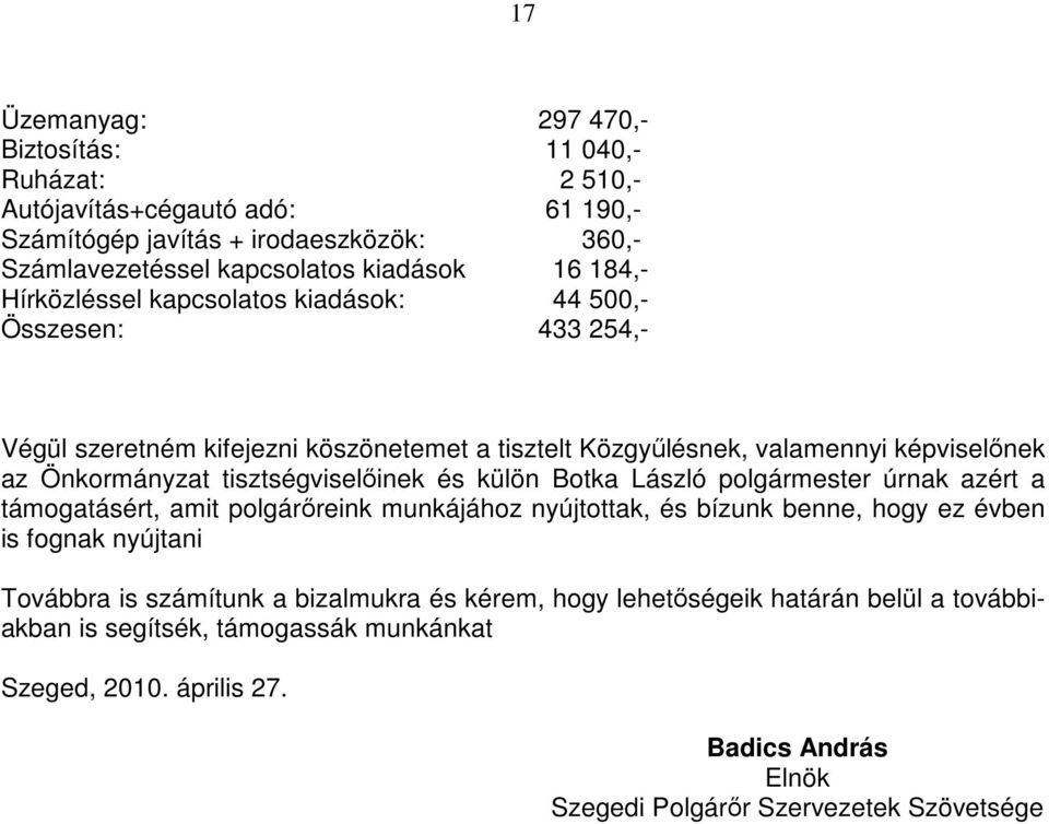 tisztségviselıinek és külön Botka László polgármester úrnak azért a támogatásért, amit polgárıreink munkájához nyújtottak, és bízunk benne, hogy ez évben is fognak nyújtani Továbbra is
