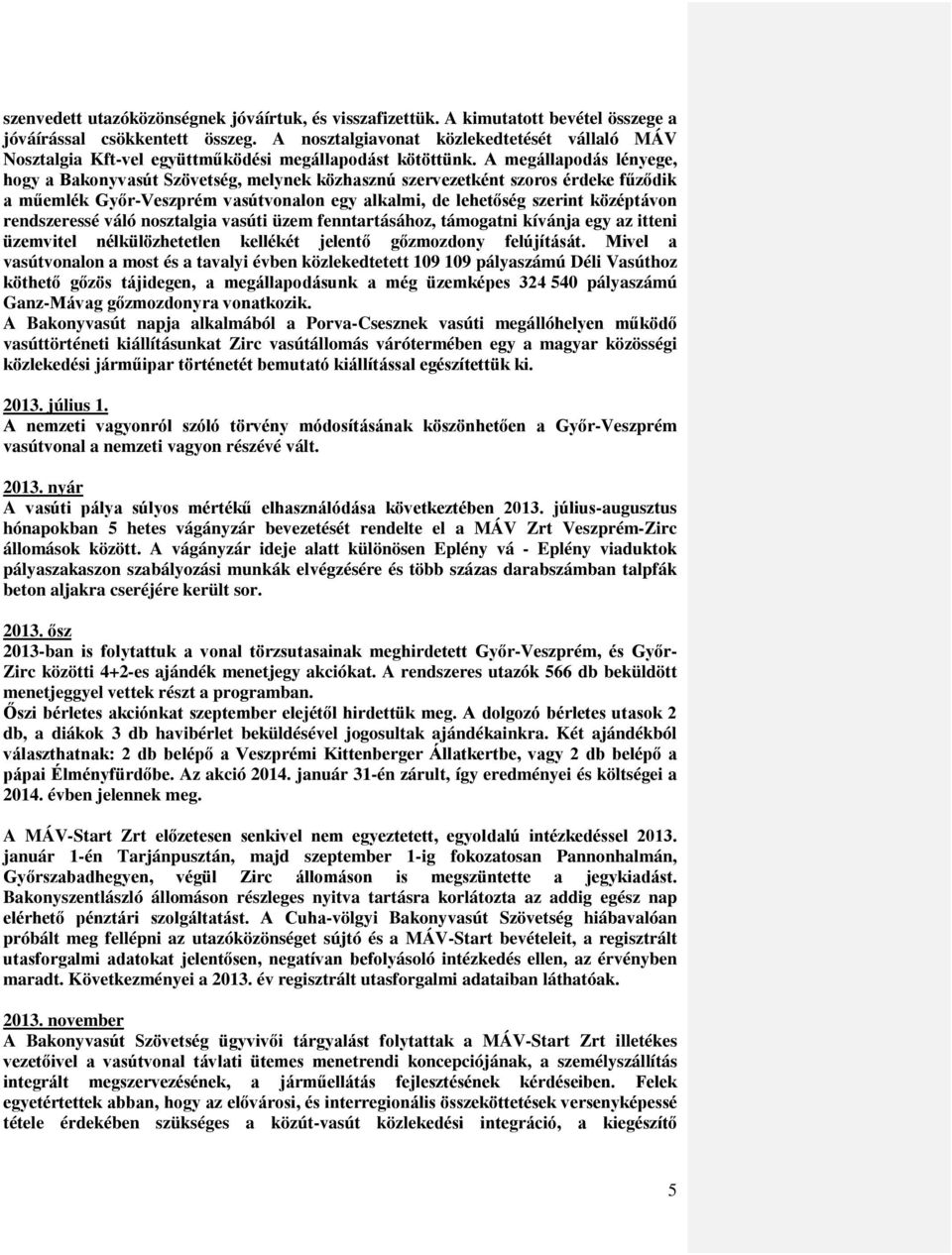 A megállapodás lényege, hogy a Bakonyvasút Szövetség, melynek közhasznú szervezetként szoros érdeke fűződik a műemlék Győr-Veszprém vasútvonalon egy alkalmi, de lehetőség szerint középtávon