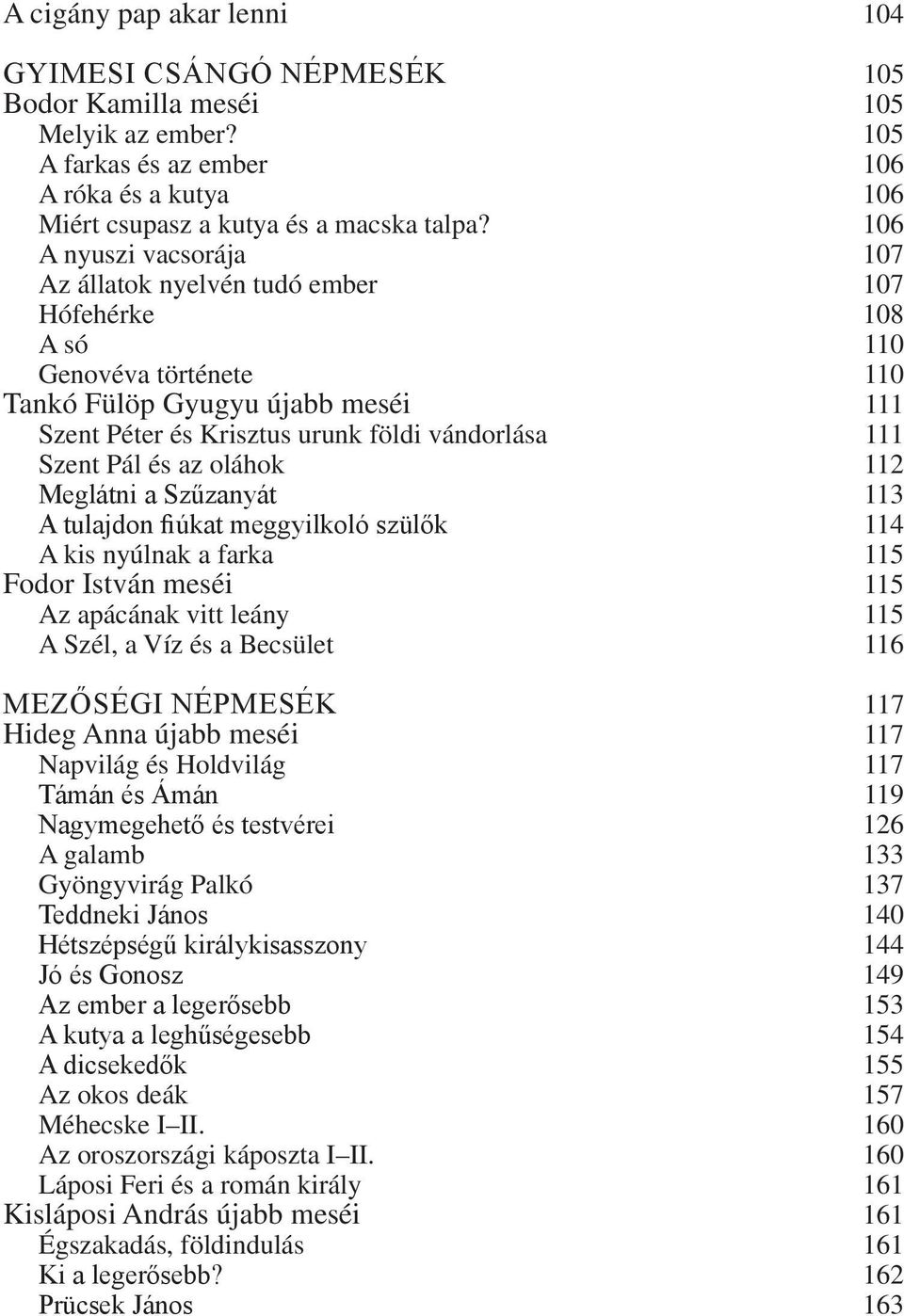 Pál és az oláhok 112 Meglátni a Szűzanyát 113 A tulajdon fiúkat meggyilkoló szülők 114 A kis nyúlnak a farka 115 Fodor István meséi 115 Az apácának vitt leány 115 A Szél, a Víz és a Becsület 116