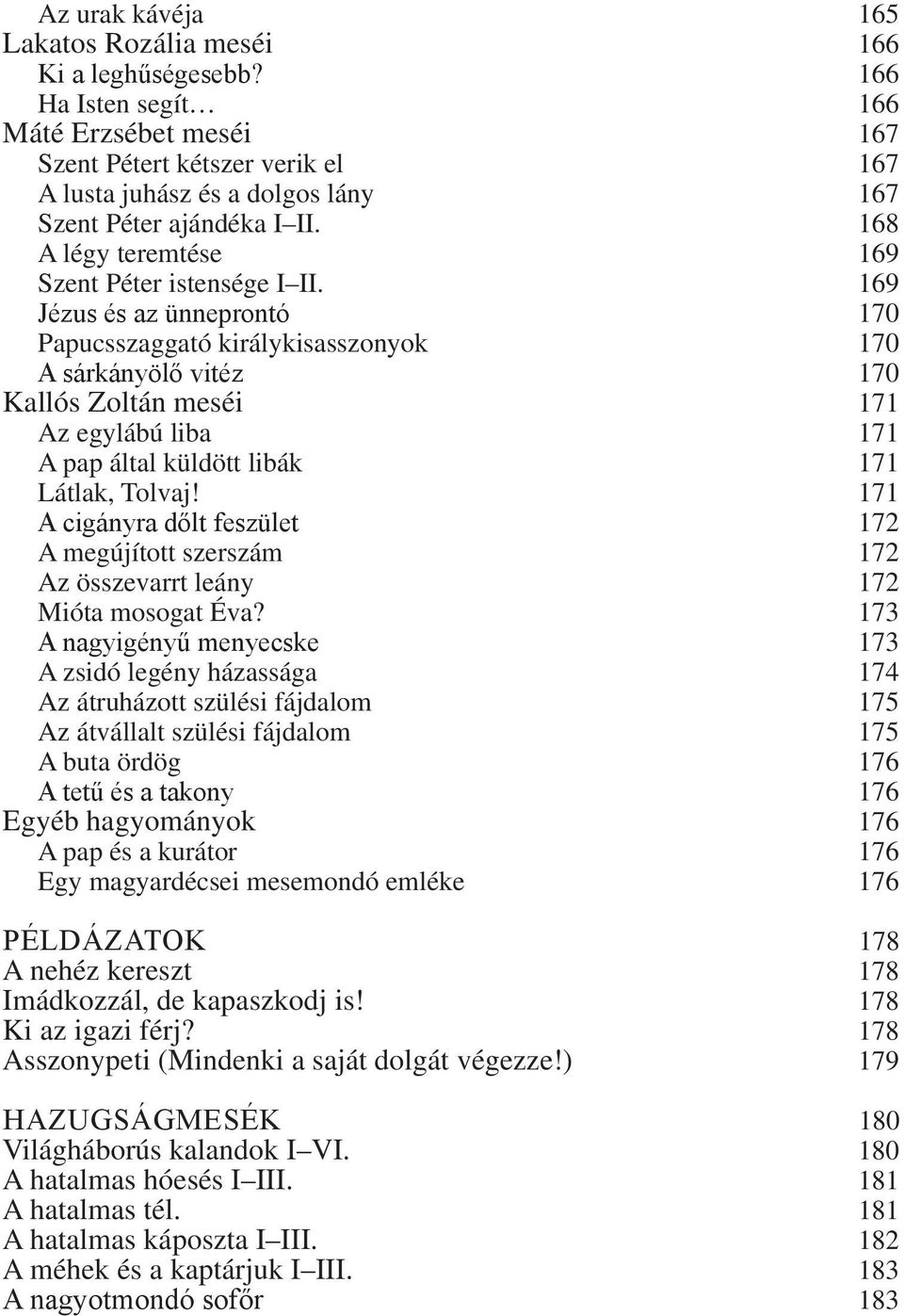 169 Jézus és az ünneprontó 170 Papucsszaggató királykisasszonyok 170 A sárkányölő vitéz 170 Kallós Zoltán meséi 171 Az egylábú liba 171 A pap által küldött libák 171 Látlak, Tolvaj!