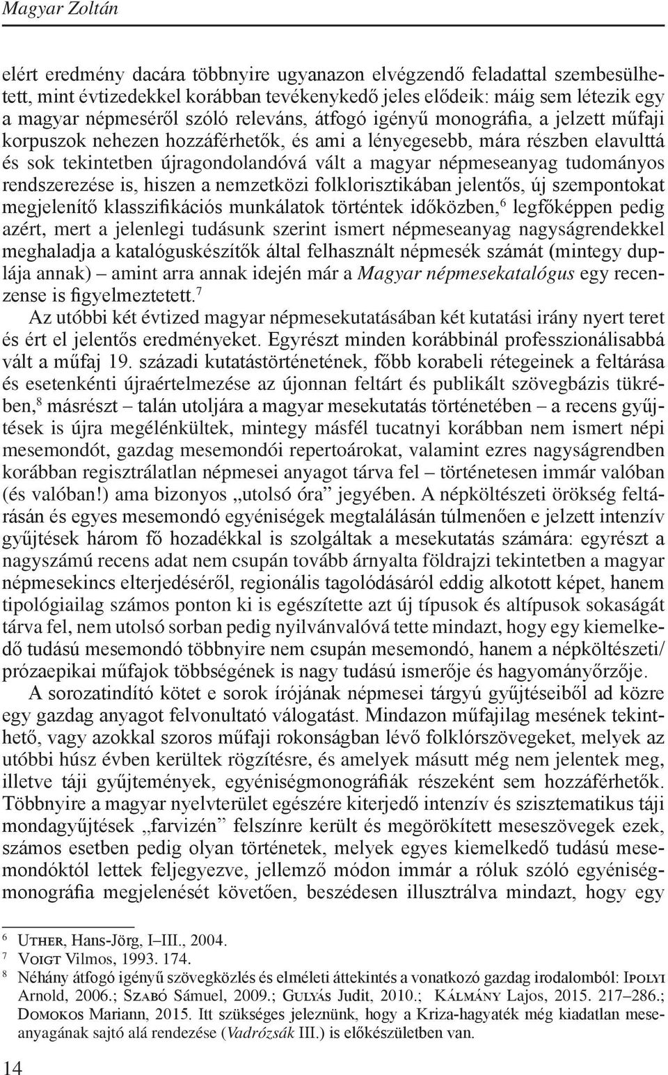 tudományos rendszerezése is, hiszen a nemzetközi folklorisztikában jelentős, új szempontokat megjelenítő klasszifikációs munkálatok történtek időközben, 6 legfőképpen pedig azért, mert a jelenlegi