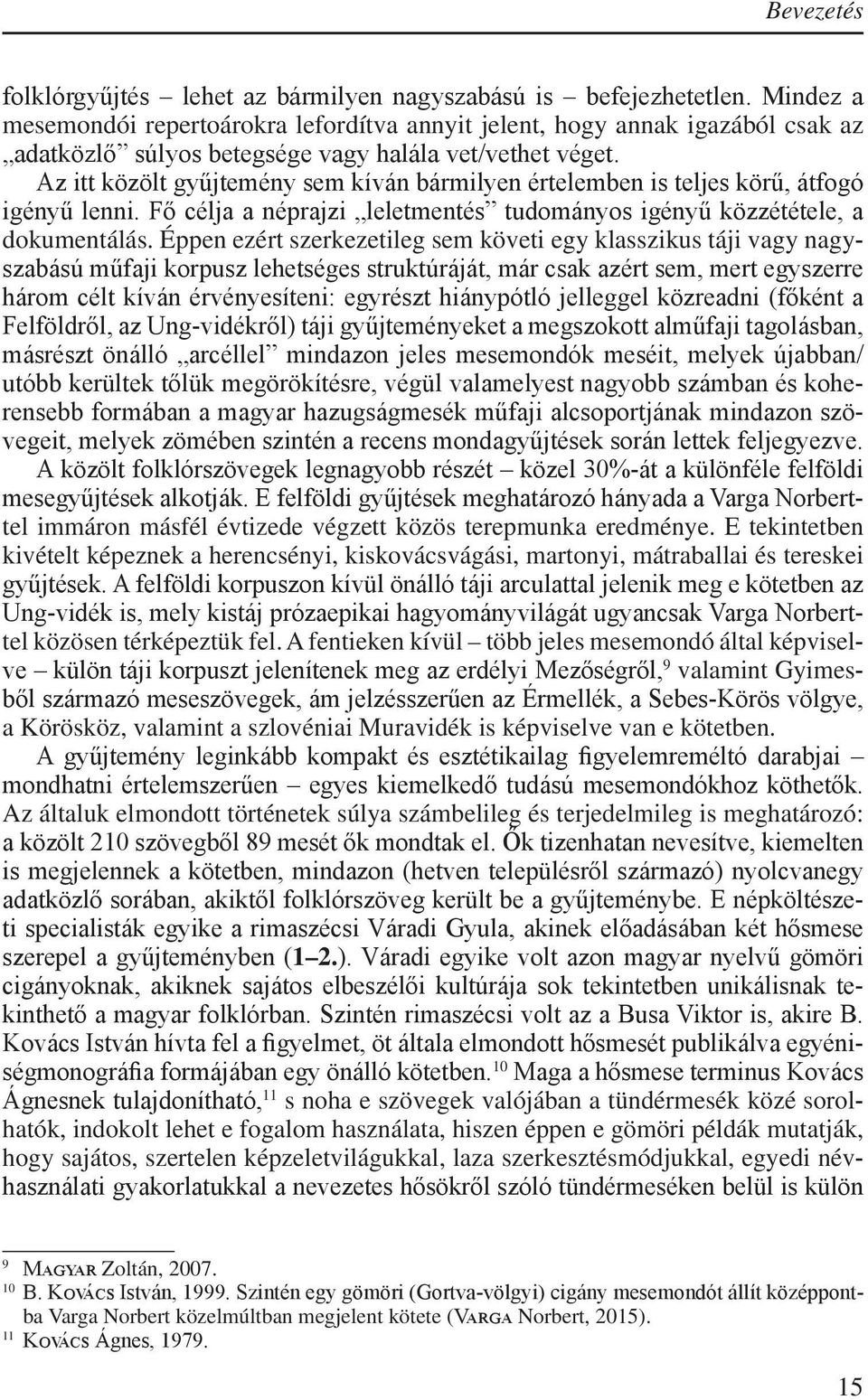 Az itt közölt gyűjtemény sem kíván bármilyen értelemben is teljes körű, átfogó igényű lenni. Fő célja a néprajzi leletmentés tudományos igényű közzététele, a dokumentálás.