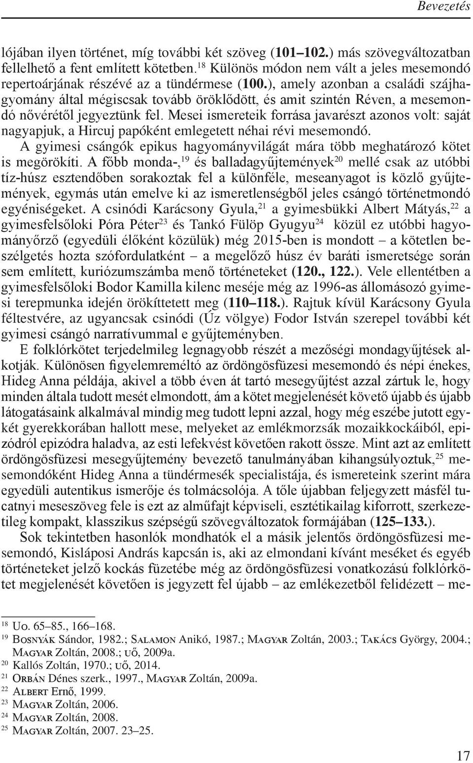 ), amely azonban a családi szájhagyomány által mégiscsak tovább öröklődött, és amit szintén Réven, a mesemondó nővérétől jegyeztünk fel.