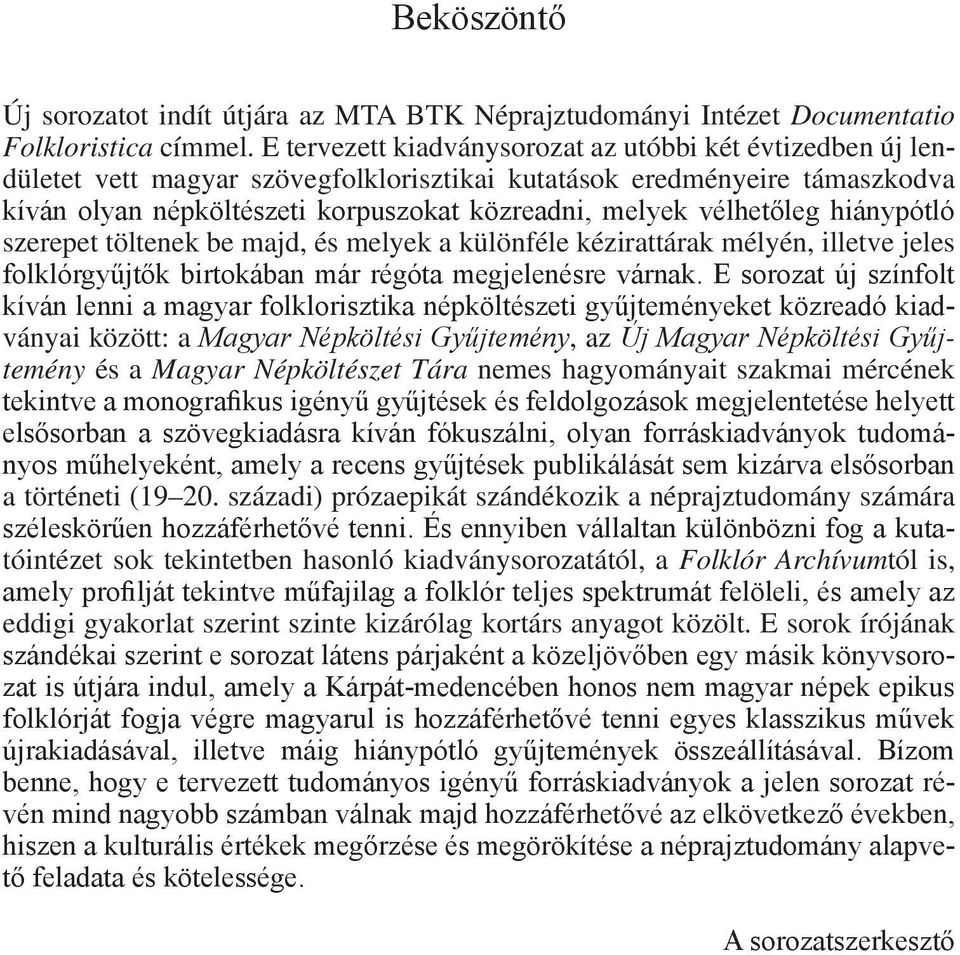 vélhetőleg hiánypótló szerepet töltenek be majd, és melyek a különféle kézirattárak mélyén, illetve jeles folklórgyűjtők birtokában már régóta megjelenésre várnak.