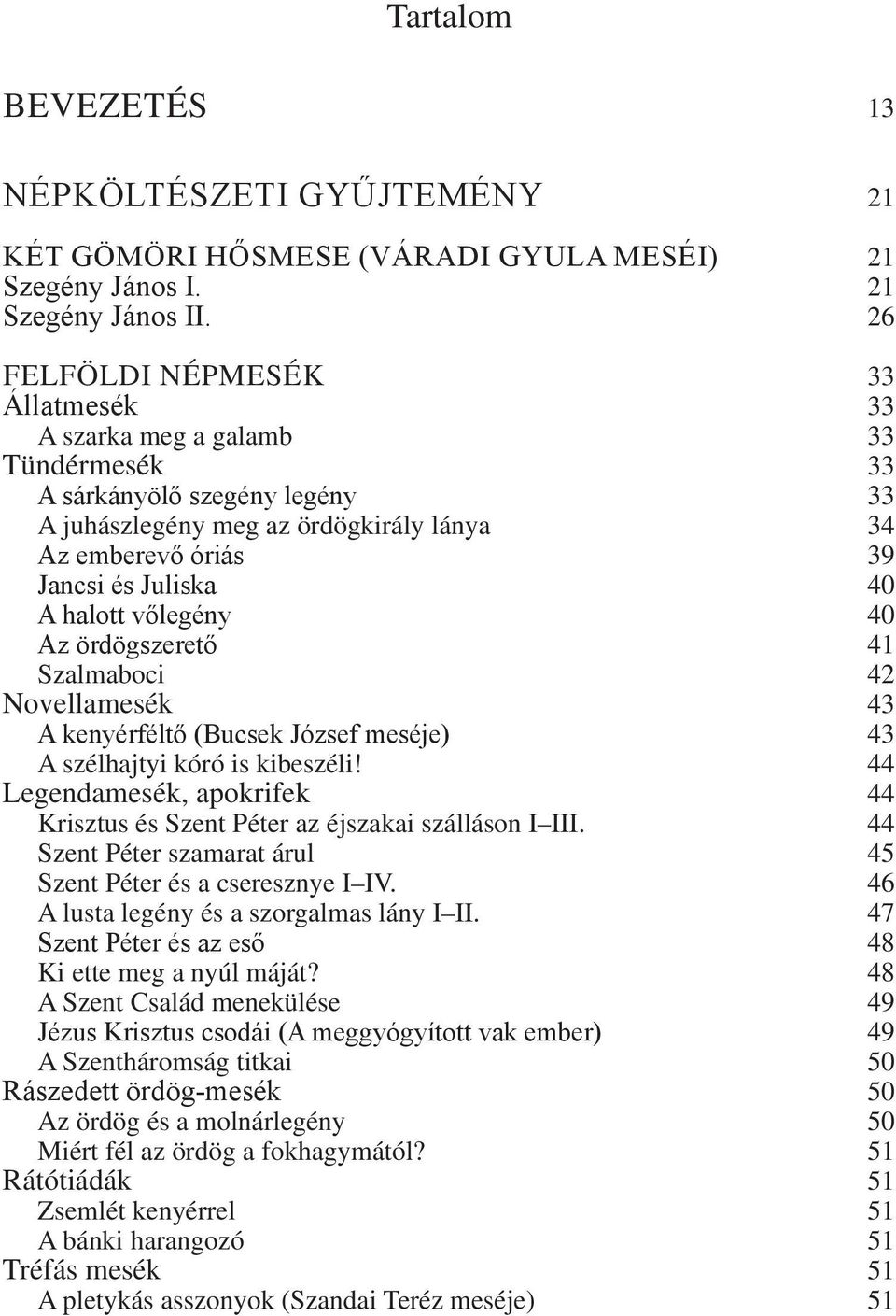 halott vőlegény 40 Az ördögszerető 41 Szalmaboci 42 Novellamesék 43 A kenyérféltő (Bucsek József meséje) 43 A szélhajtyi kóró is kibeszéli!