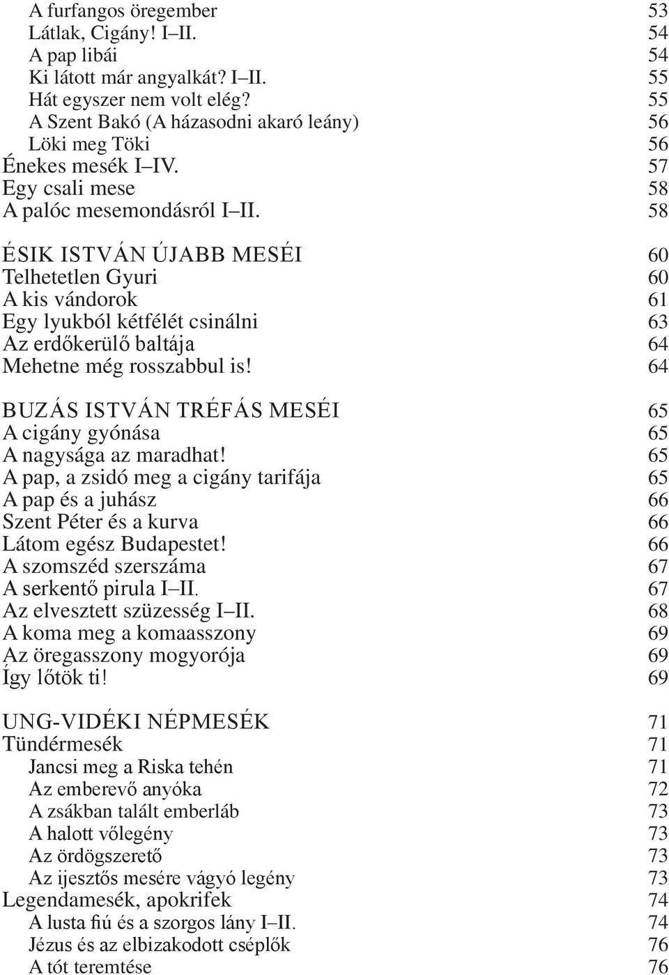 58 ÉSIK ISTVÁN ÚJABB MESÉI 60 Telhetetlen Gyuri 60 A kis vándorok 61 Egy lyukból kétfélét csinálni 63 Az erdőkerülő baltája 64 Mehetne még rosszabbul is!