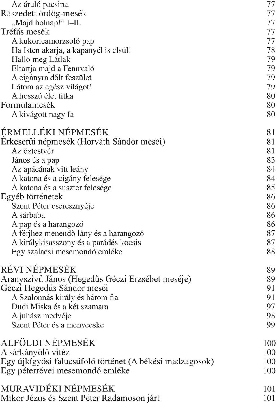 79 A hosszú élet titka 80 Formulamesék 80 A kivágott nagy fa 80 ÉRMELLÉKI NÉPMESÉK 81 Érkeserűi népmesék (Horváth Sándor meséi) 81 Az őztestvér 81 János és a pap 83 Az apácának vitt leány 84 A katona