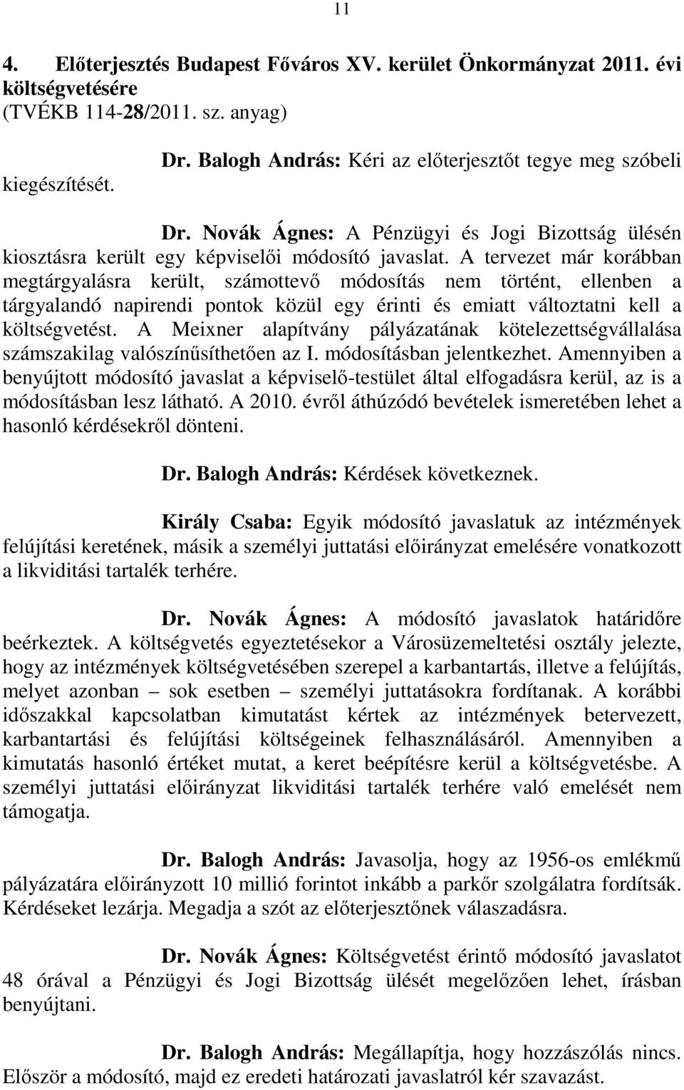 A tervezet már korábban megtárgyalásra került, számottevő módosítás nem történt, ellenben a tárgyalandó napirendi pontok közül egy érinti és emiatt változtatni kell a költségvetést.