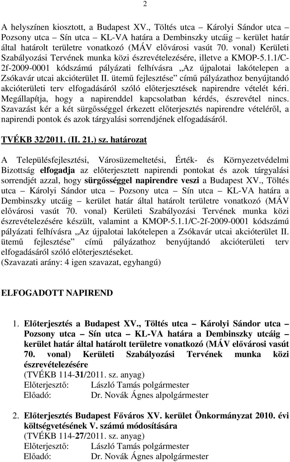 vonal) Kerületi Szabályozási Tervének munka közi észrevételezésére, illetve a KMOP-5.1.1/C- 2f-2009-0001 kódszámú pályázati felhívásra Az újpalotai lakótelepen a Zsókavár utcai akcióterület II.