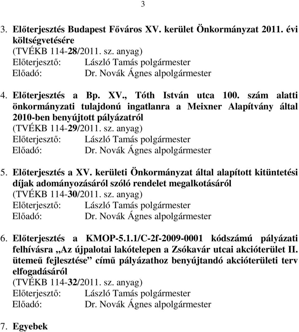 Novák Ágnes alpolgármester 5. Előterjesztés a XV. kerületi Önkormányzat által alapított kitüntetési díjak adományozásáról szóló rendelet megalkotásáról (TVÉKB 114-30/2011. sz. anyag) Előterjesztő: László Tamás polgármester Előadó: Dr.