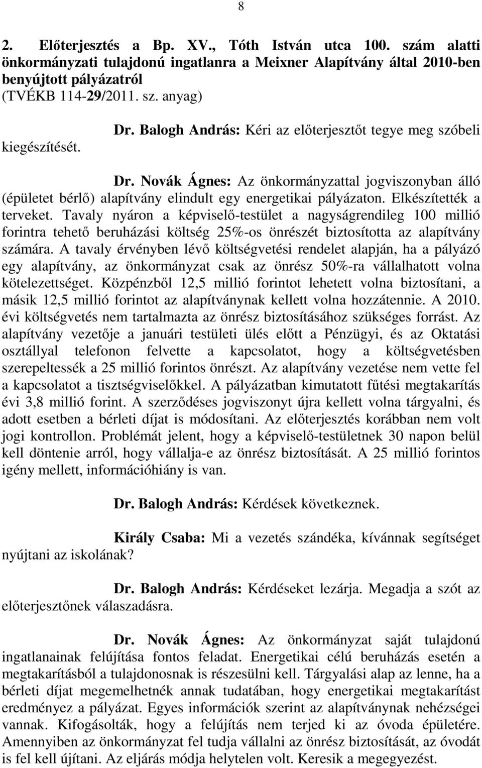 Elkészítették a terveket. Tavaly nyáron a képviselő-testület a nagyságrendileg 100 millió forintra tehető beruházási költség 25%-os önrészét biztosította az alapítvány számára.