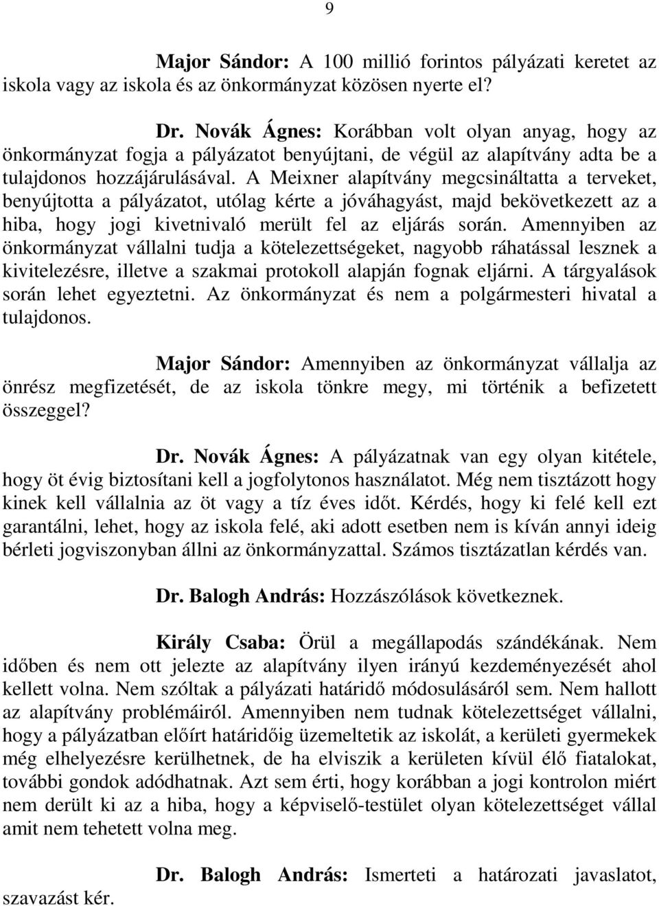 A Meixner alapítvány megcsináltatta a terveket, benyújtotta a pályázatot, utólag kérte a jóváhagyást, majd bekövetkezett az a hiba, hogy jogi kivetnivaló merült fel az eljárás során.