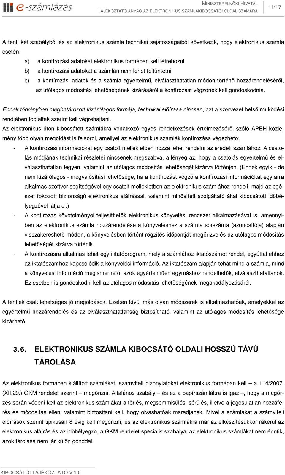 a kontírozást végzőnek kell gondoskodnia. Ennek törvényben meghatározott kizárólagos formája, technikai előírása nincsen, azt a szervezet belső működési rendjében foglaltak szerint kell végrehajtani.