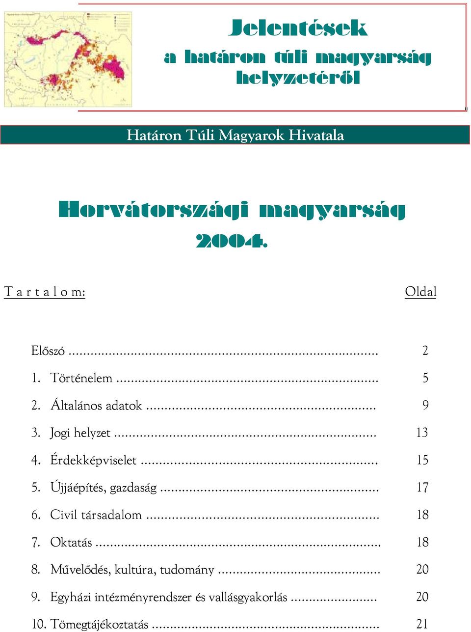 Jogi helyzet 13 4. Érdekképviselet. 15 5. Újjáépítés, gazdaság 17 6. Civil társadalom 18 7. Oktatás.