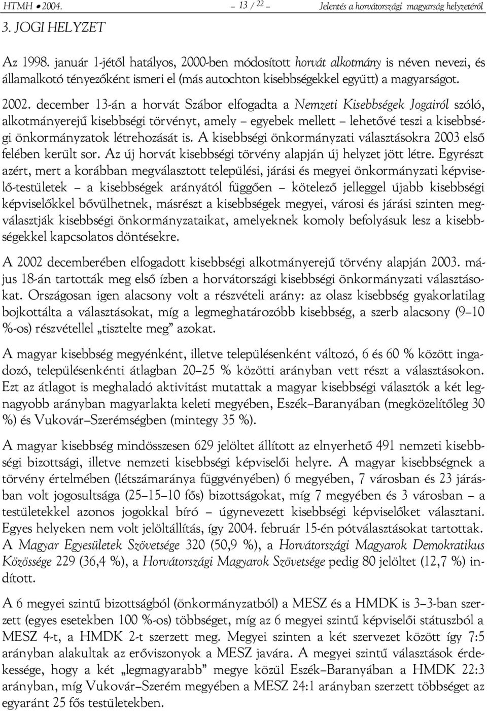 december 13-án a horvát Szábor elfogadta a Nemzeti Kisebbségek Jogairól szóló, alkotmányerejű kisebbségi törvényt, amely egyebek mellett lehetővé teszi a kisebbségi önkormányzatok létrehozását is.