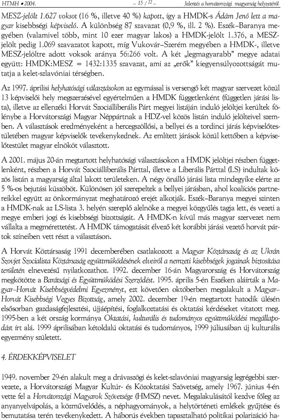 069 szavazatot kapott, míg Vukovár Szerém megyében a HMDK-, illetve MESZ-jelöltre adott voksok aránya 56:266 volt.