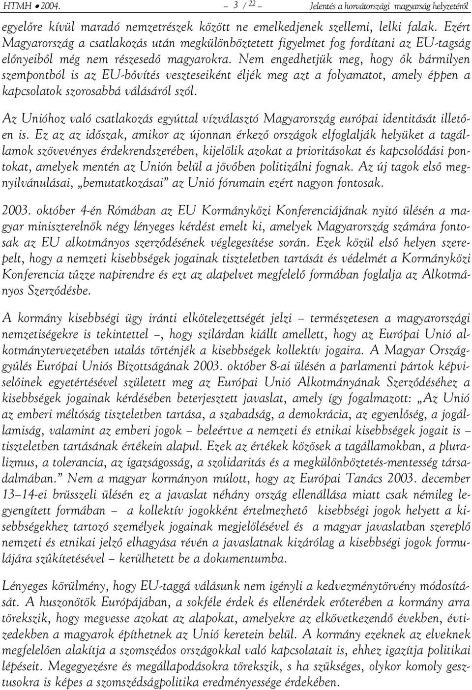 Nem engedhetjük meg, hogy ők bármilyen szempontból is az EU-bővítés veszteseiként éljék meg azt a folyamatot, amely éppen a kapcsolatok szorosabbá válásáról szól.