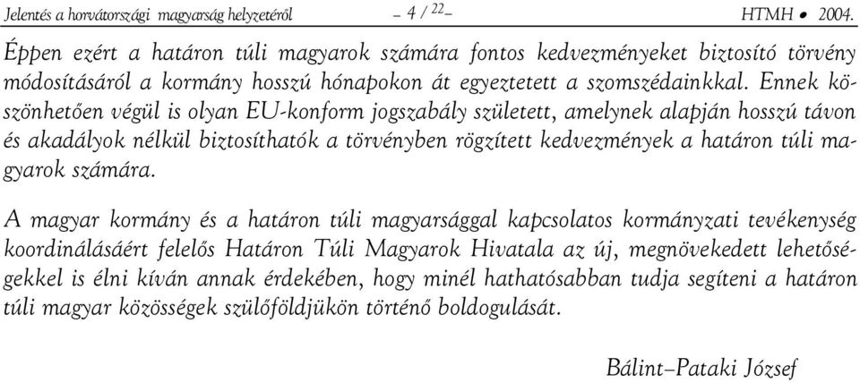 Ennek köszönhetően végül is olyan EU-konform jogszabály született, amelynek alapján hosszú távon és akadályok nélkül biztosíthatók a törvényben rögzített kedvezmények a határon túli