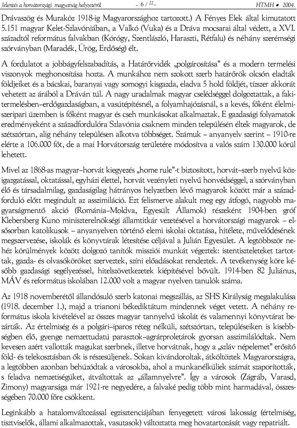 századtól református falvakban (Kórógy, Szentlászló, Haraszti, Rétfalu) és néhány szerémségi szórványban (Maradék, Ürög, Erdőség) élt.