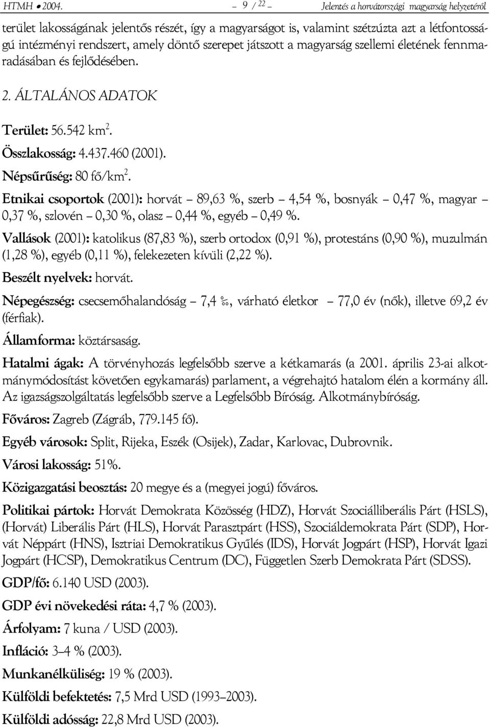 játszott a magyarság szellemi életének fennmaradásában és fejlődésében. 2. ÁLTALÁNOS ADATOK Terület: 56.542 km 2. Összlakosság: 4.437.460 (2001). Népsűrűség: 80 fő/km 2.