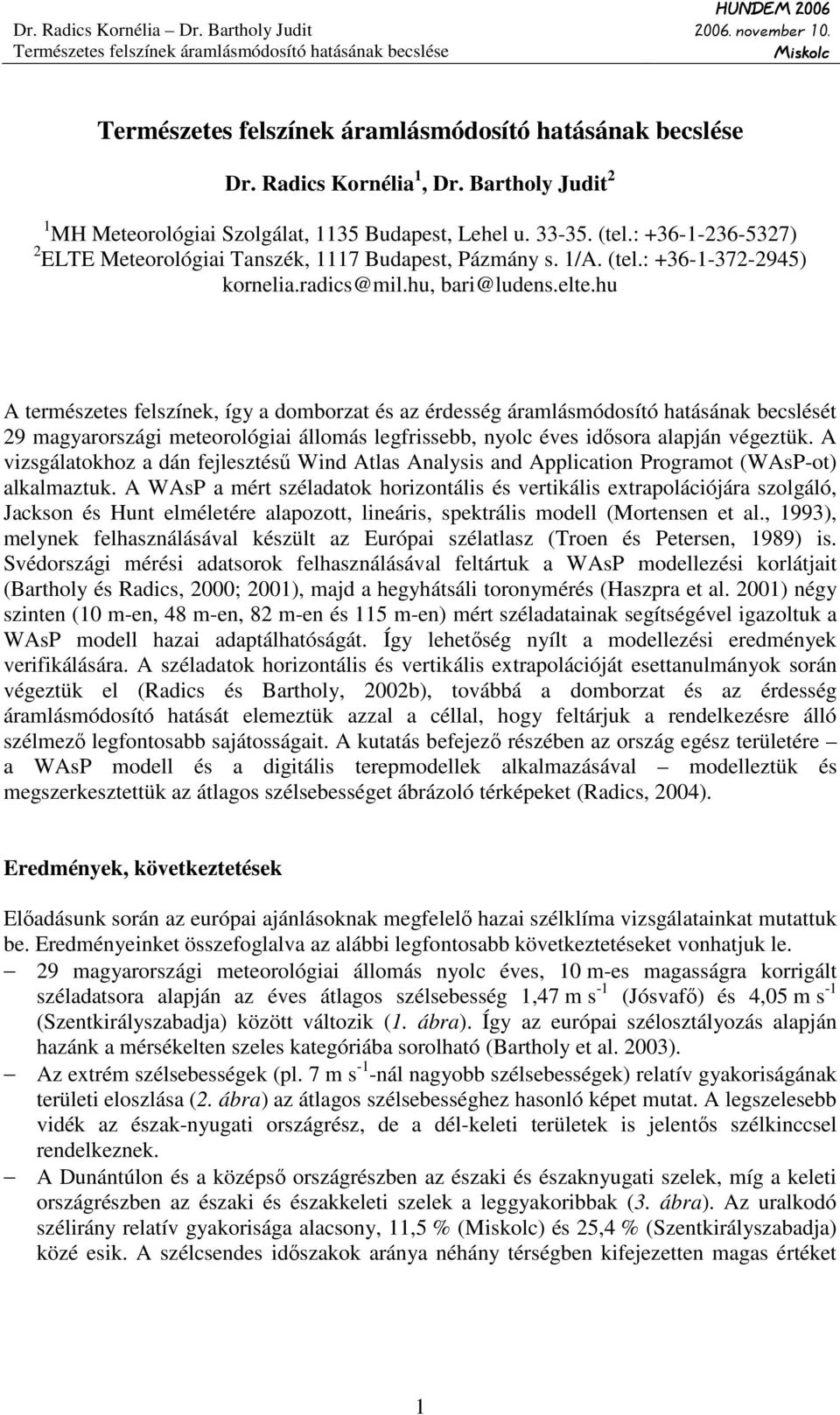 hu A természetes felszínek, így a domborzat és az érdesség áramlásmódosító hatásának becslését 9 magyarországi meteorológiai állomás legfrissebb, nyolc éves idısora alapján végeztük.