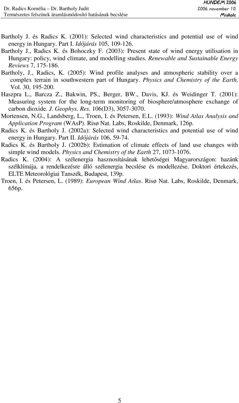 (05): ind profile analyses and atmospheric stability over a complex terrain in southwestern part of Hungary. Physics and Chemistry of the arth, Vol. 0, 195-0. Haszpra L., Barcza Z., Bakwin, P.