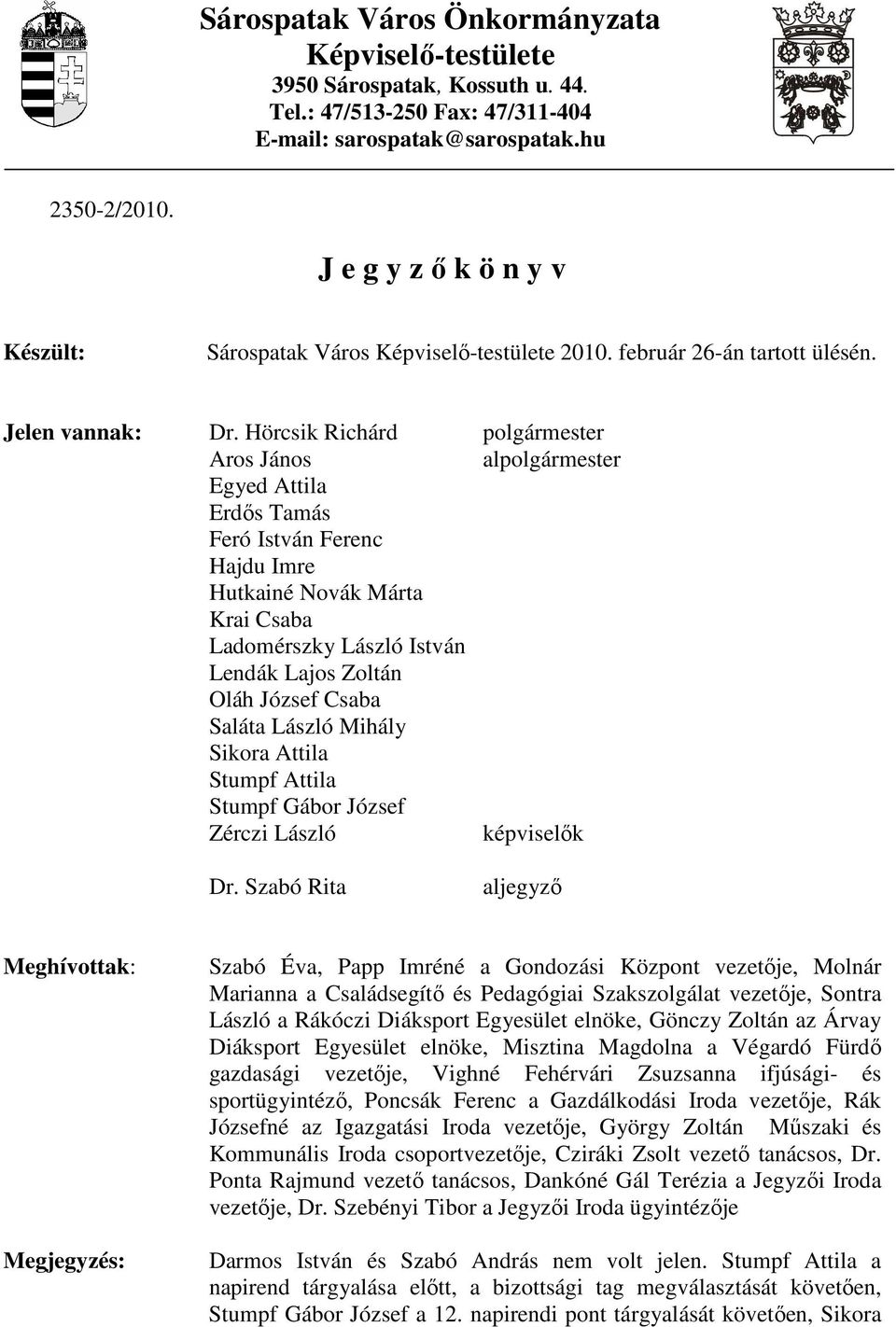 Hörcsik Richárd polgármester Aros János alpolgármester Egyed Attila Erdıs Tamás Feró István Ferenc Hajdu Imre Hutkainé Novák Márta Krai Csaba Ladomérszky László István Lendák Lajos Zoltán Oláh József