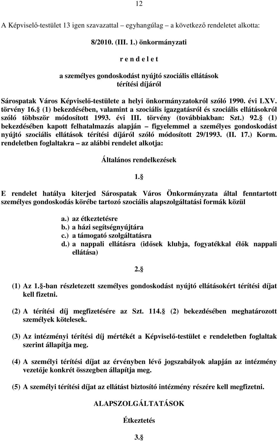 ) önkormányzati r e n d e l e t a személyes gondoskodást nyújtó szociális ellátások térítési díjáról Sárospatak Város Képviselı-testülete a helyi önkormányzatokról szóló 1990. évi LXV. törvény 16.