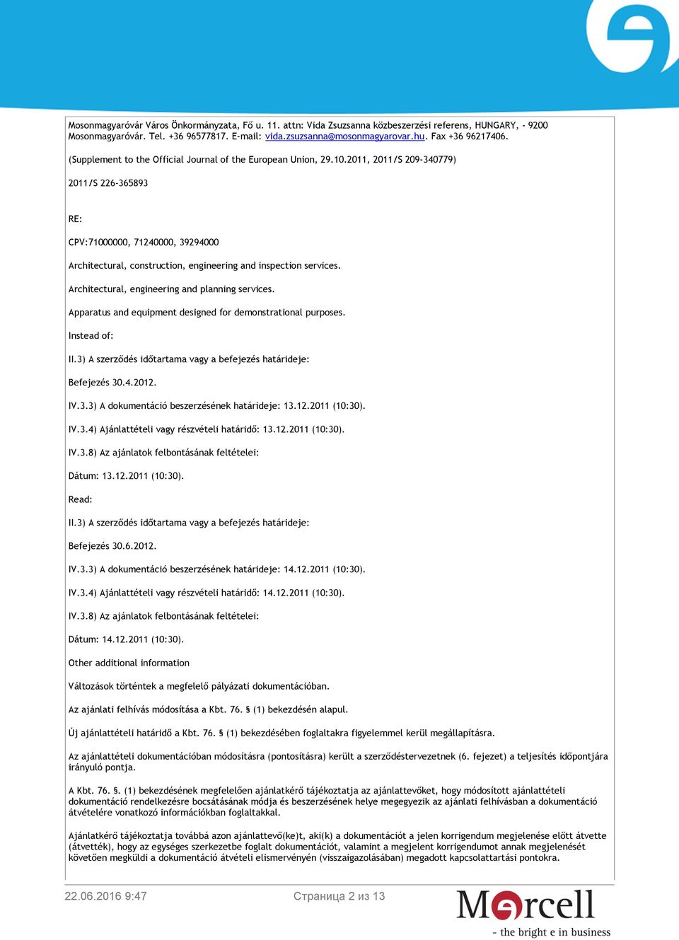 2011, 2011/S 209-340779) 2011/S 226-365893 RE: CPV:71000000, 71240000, 39294000 Architectural, construction, engineering and inspection services. Architectural, engineering and planning services.