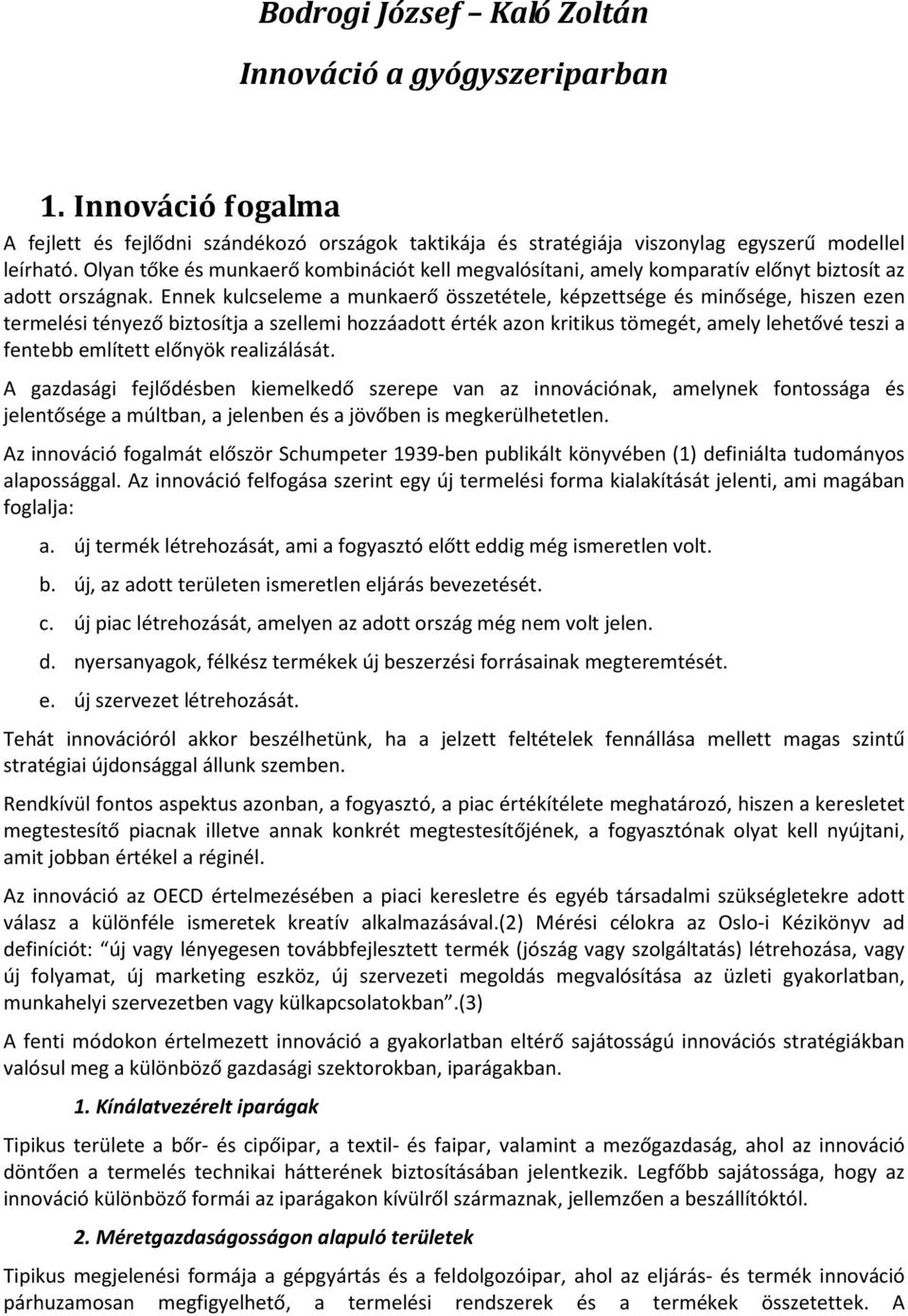 Ennek kulcseleme a munkaerő összetétele, képzettsége és minősége, hiszen ezen termelési tényező biztosítja a szellemi hozzáadott érték azon kritikus tömegét, amely lehetővé teszi a fentebb említett