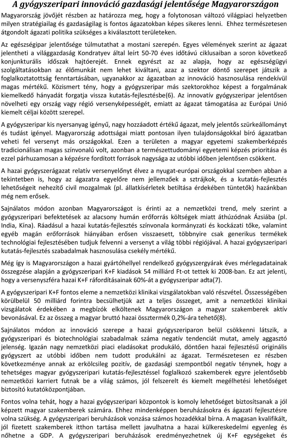 Egyes vélemények szerint az ágazat jelentheti a világgazdaság Kondratyev által leírt 50-70 éves időtávú ciklusaiban a soron következő konjunkturális időszak hajtóerejét.