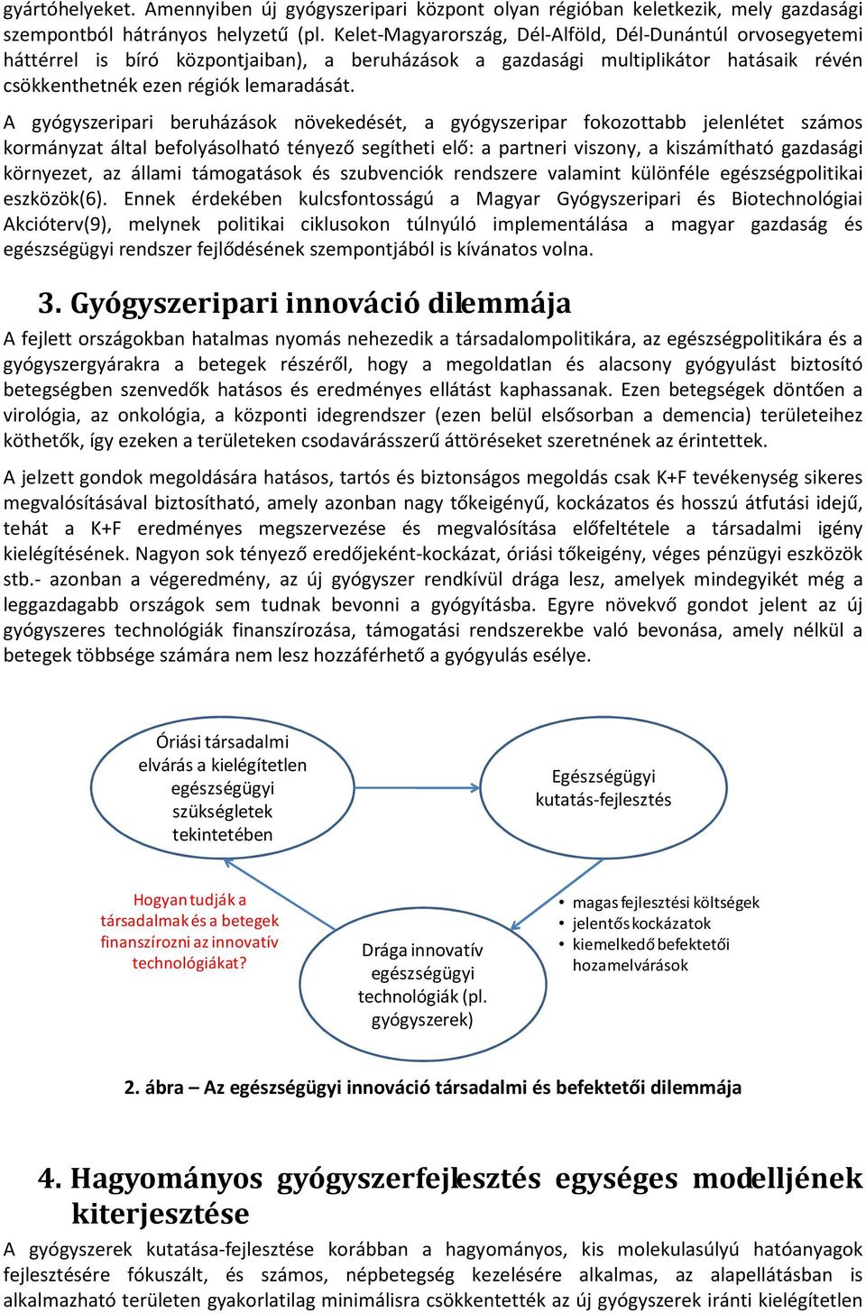 A gyógyszeripari beruházások növekedését, a gyógyszeripar fokozottabb jelenlétet számos kormányzat által befolyásolható tényező segítheti elő: a partneri viszony, a kiszámítható gazdasági környezet,