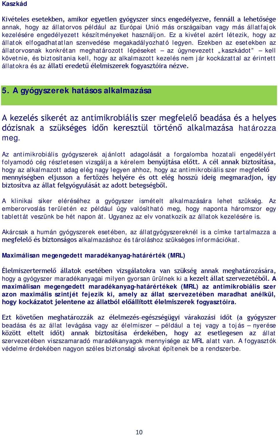 Ezekben az esetekben az állatorvosnak konkrétan meghatározott lépéseket az úgynevezett kaszkádot kell követnie, és biztosítania kell, hogy az alkalmazott kezelés nem jár kockázattal az érintett