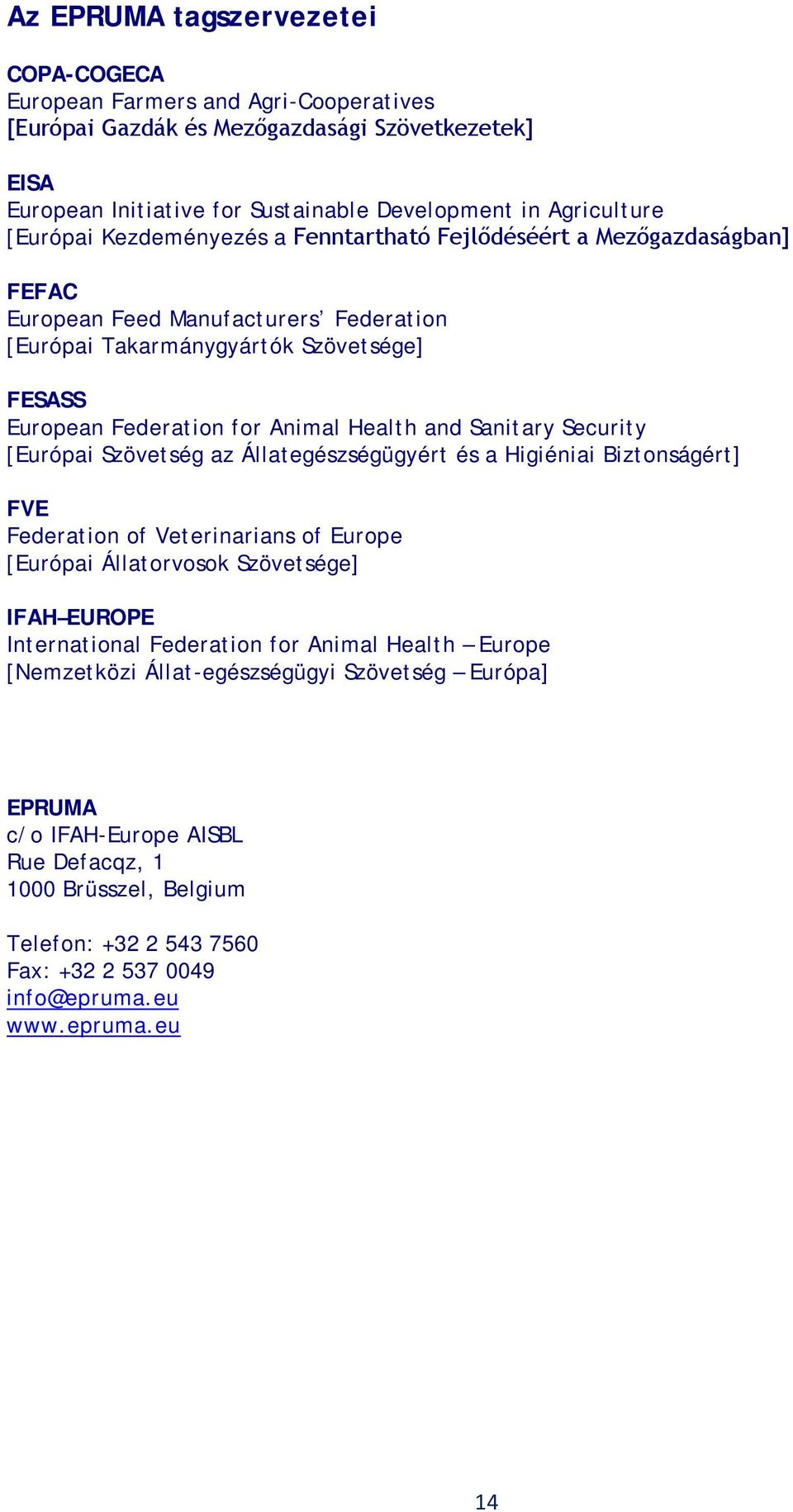 and Sanitary Security [Európai Szövetség az Állategészségügyért és a Higiéniai Biztonságért] FVE Federation of Veterinarians of Europe [Európai Állatorvosok Szövetsége] IFAH EUROPE International