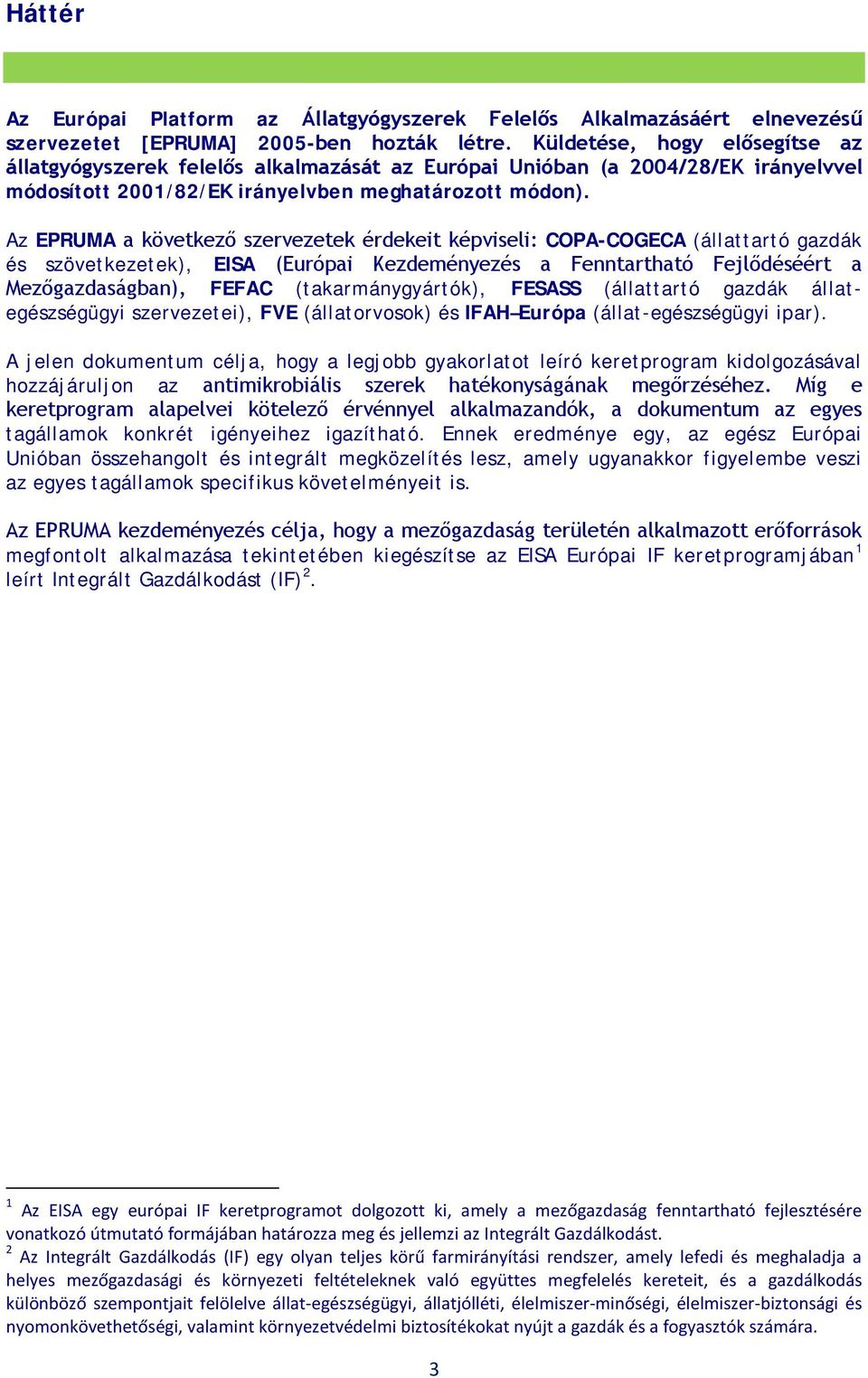 Az EPRUMA a következő szervezetek érdekeit képviseli: COPA-COGECA (állattartó gazdák és szövetkezetek), EISA (Európai Kezdeményezés a Fenntartható Fejlődéséért a Mezőgazdaságban), FEFAC