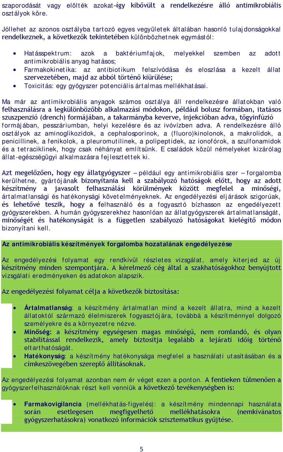 melyekkel szemben az adott antimikrobiális anyag hatásos; Farmakokinetika: az antibiotikum felszívódása és eloszlása a kezelt állat szervezetében, majd az abból történő kiürülése; Toxicitás: egy