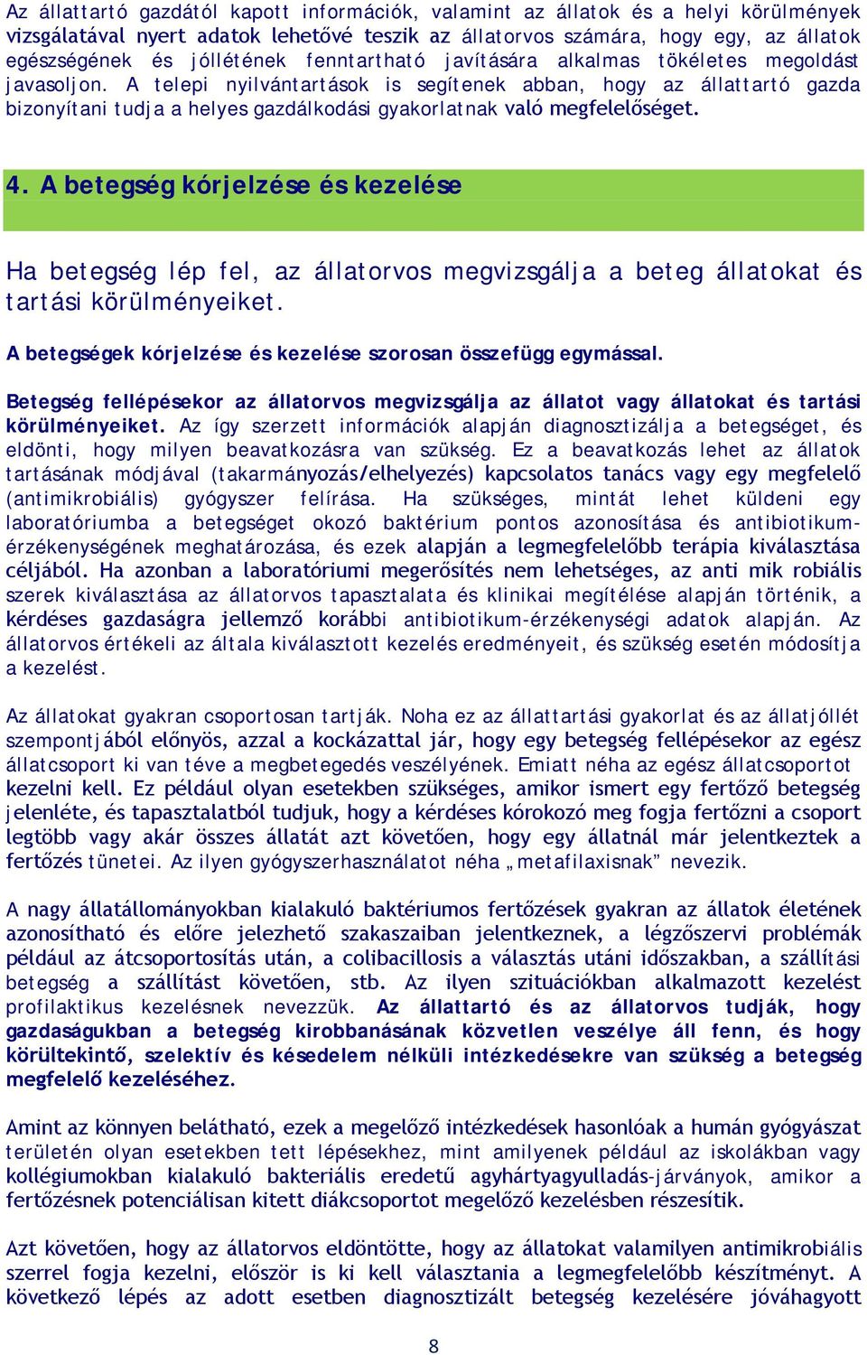 A telepi nyilvántartások is segítenek abban, hogy az állattartó gazda bizonyítani tudja a helyes gazdálkodási gyakorlatnak való megfelelőséget. 4.