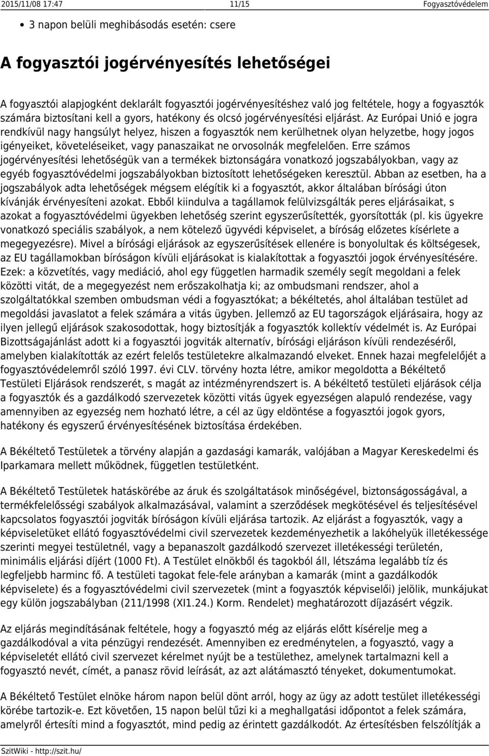 Az Európai Unió e jogra rendkívül nagy hangsúlyt helyez, hiszen a fogyasztók nem kerülhetnek olyan helyzetbe, hogy jogos igényeiket, követeléseiket, vagy panaszaikat ne orvosolnák megfelelően.