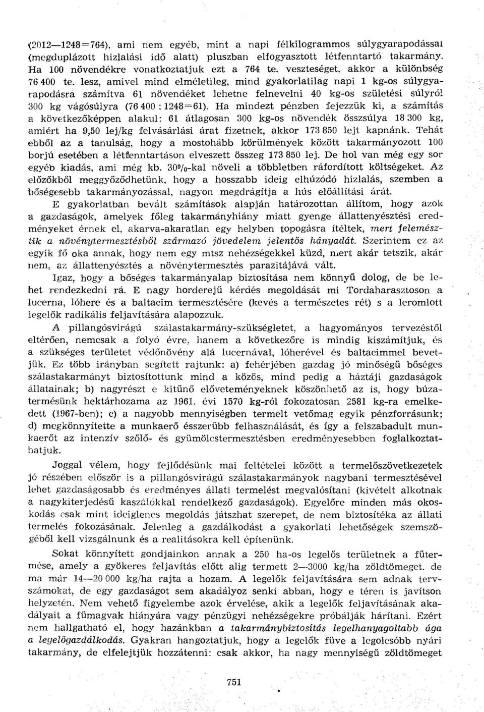 lesz, amivel mind elméletileg, mind gyakorlatilag napi 1 kg-os súlygyarapodásra számitva 61 növendéket lehetne felnevelni 40 kg-os születési súlyról 300 kg vágósúlyra (76 400:1248=61).