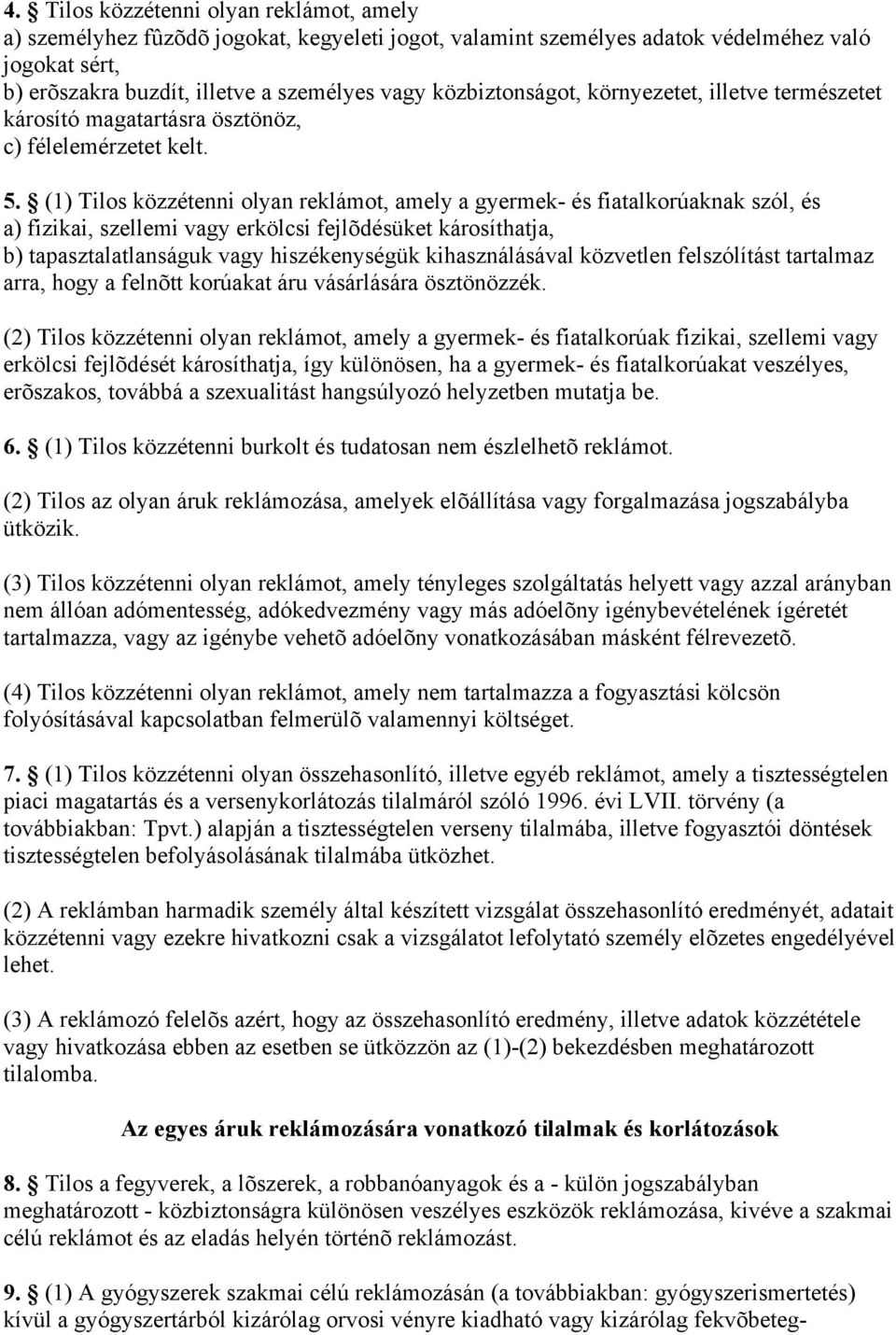 (1) Tilos közzétenni olyan reklámot, amely a gyermek- és fiatalkorúaknak szól, és a) fizikai, szellemi vagy erkölcsi fejlõdésüket károsíthatja, b) tapasztalatlanságuk vagy hiszékenységük