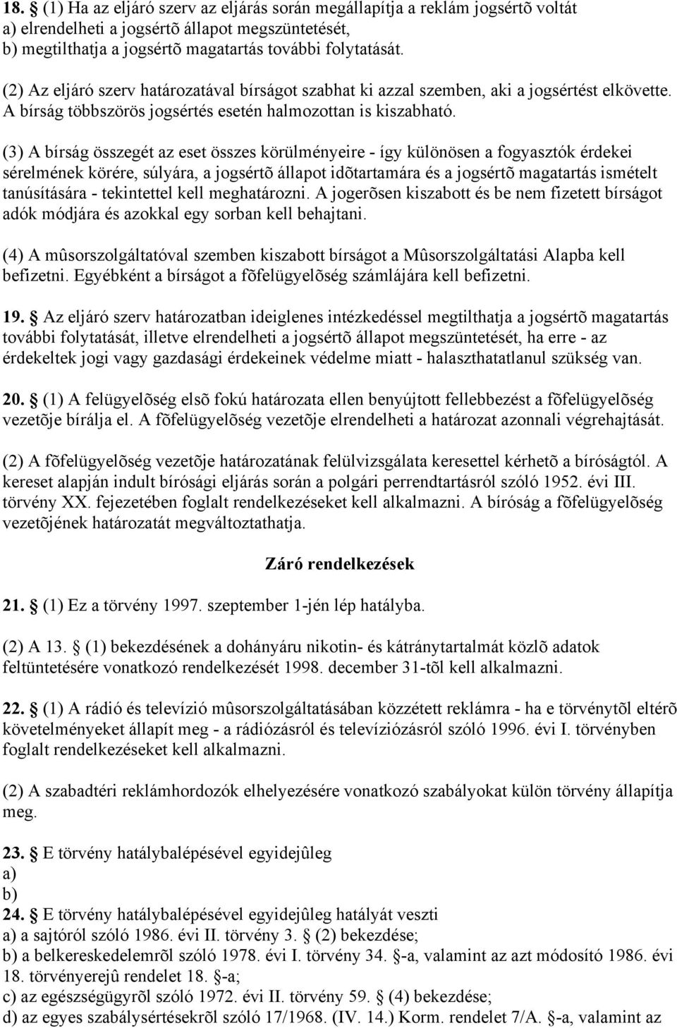 (3) A bírság összegét az eset összes körülményeire - így különösen a fogyasztók érdekei sérelmének körére, súlyára, a jogsértõ állapot idõtartamára és a jogsértõ magatartás ismételt tanúsítására -