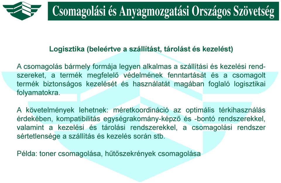A követelmények lehetnek: méretkoordináció az optimális térkihasználás érdekében, kompatibilitás egységrakomány-képző és -bontó rendszerekkel,