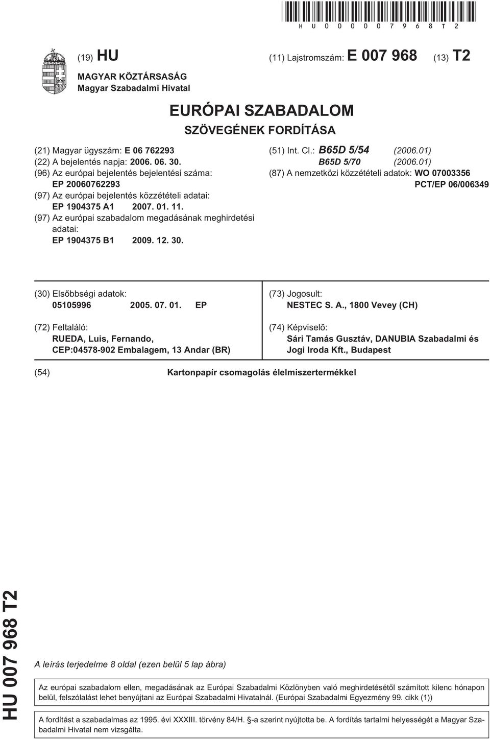 (96) Az európai bejelentés bejelentési száma: EP 20060762293 (97) Az európai bejelentés közzétételi adatai: EP 1904375 A1 2007. 01. 11.
