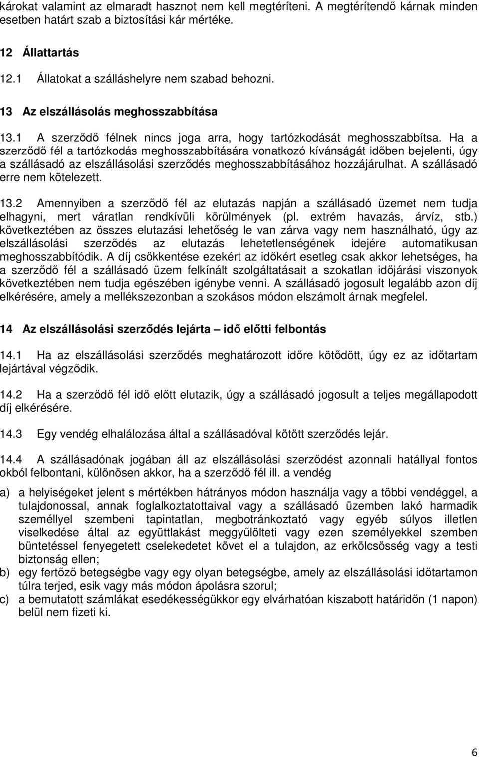 Ha a szerződő fél a tartózkodás meghosszabbítására vonatkozó kívánságát időben bejelenti, úgy a szállásadó az elszállásolási szerződés meghosszabbításához hozzájárulhat.