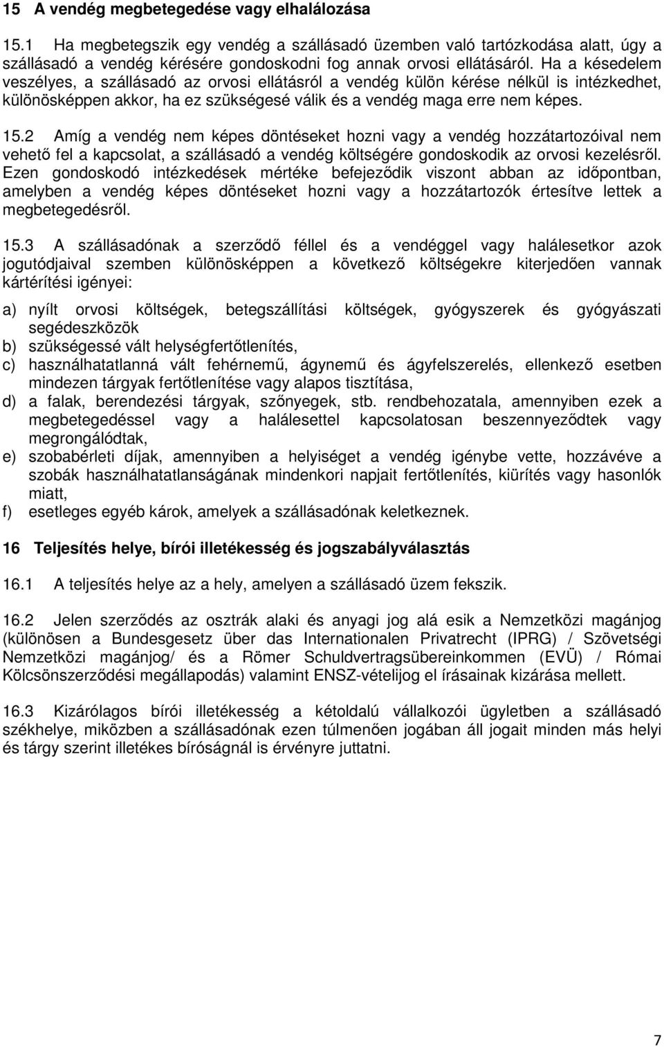 2 Amíg a vendég nem képes döntéseket hozni vagy a vendég hozzátartozóival nem vehető fel a kapcsolat, a szállásadó a vendég költségére gondoskodik az orvosi kezelésről.