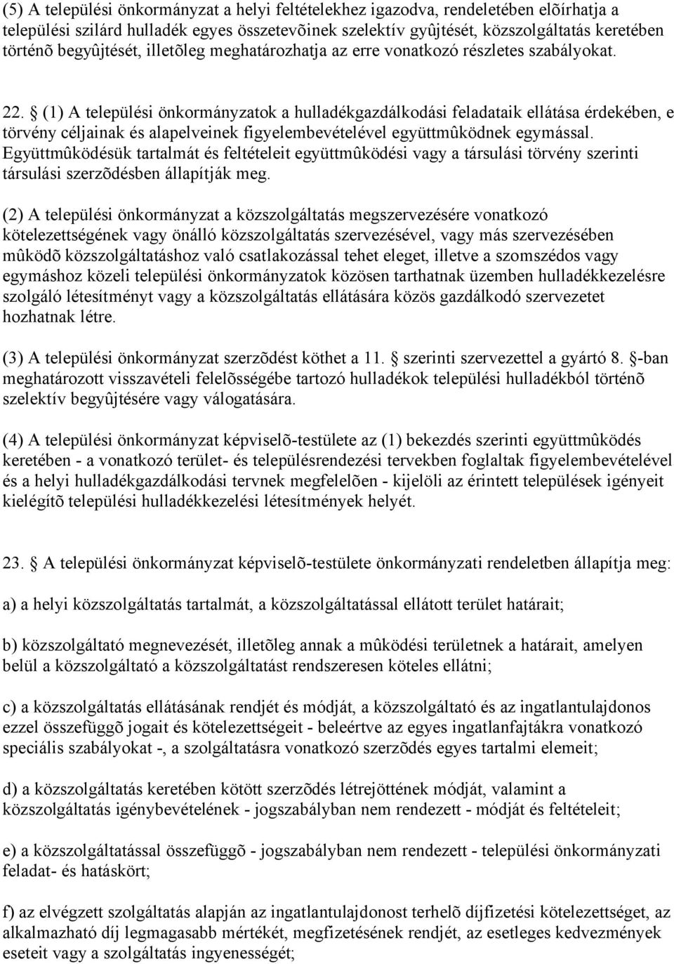 (1) A települési önkormányzatok a hulladékgazdálkodási feladataik ellátása érdekében, e törvény céljainak és alapelveinek figyelembevételével együttmûködnek egymással.