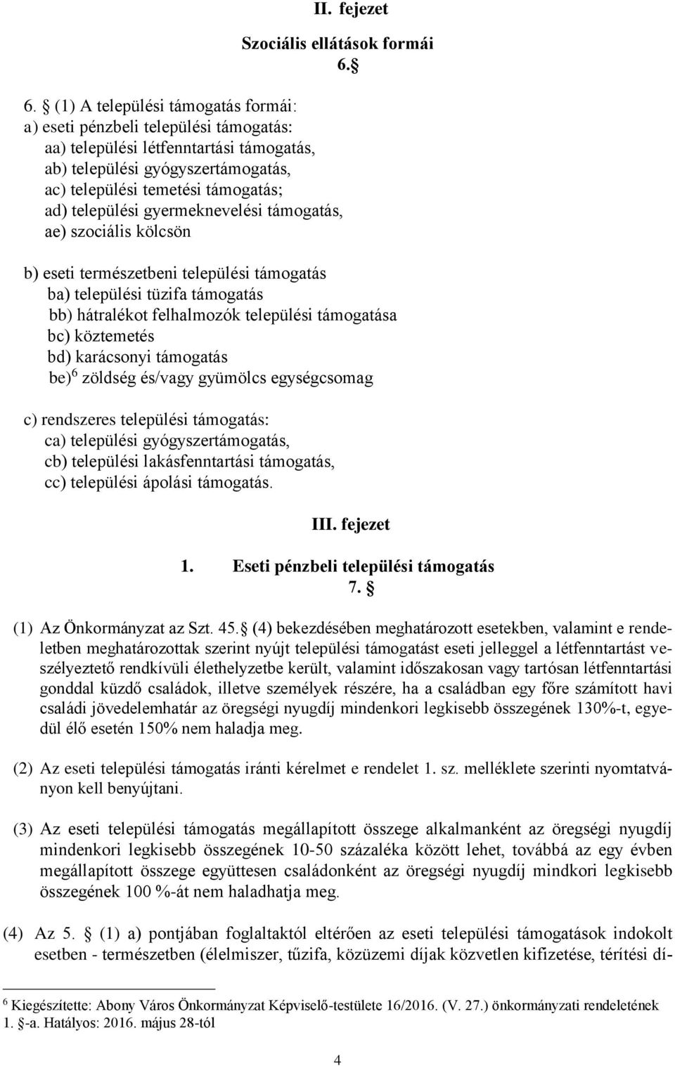 települési gyermeknevelési támogatás, ae) szociális kölcsön b) eseti természetbeni települési támogatás ba) települési tüzifa támogatás bb) hátralékot felhalmozók települési támogatása bc) köztemetés