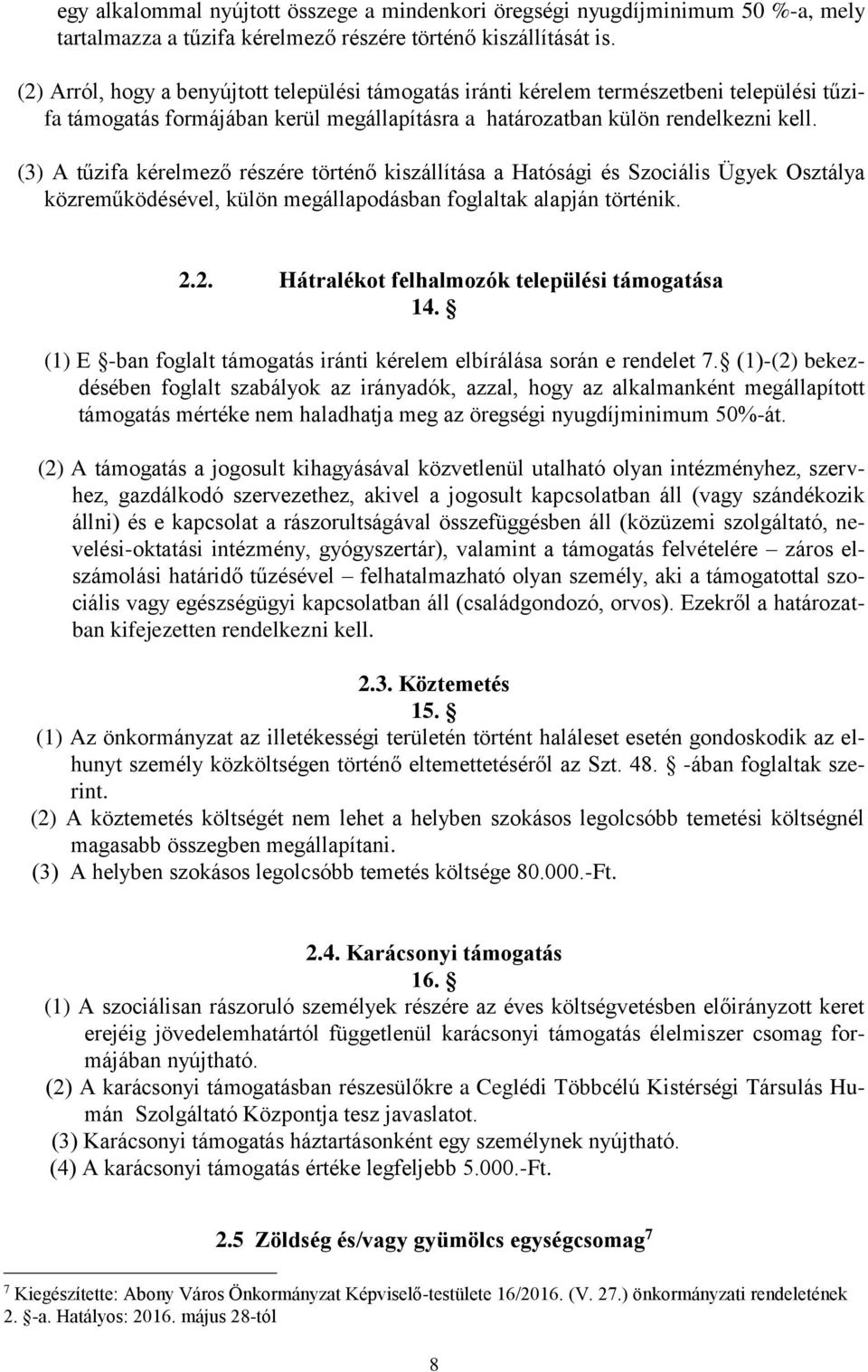 (3) A tűzifa kérelmező részére történő kiszállítása a Hatósági és Szociális Ügyek Osztálya közreműködésével, külön megállapodásban foglaltak alapján történik. 2.