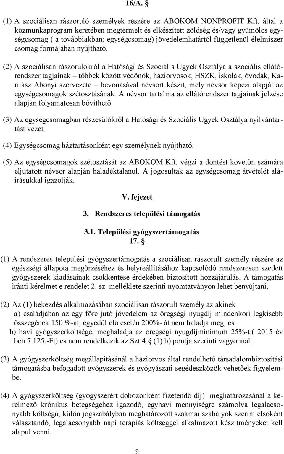 (2) A szociálisan rászorulókról a Hatósági és Szociális Ügyek Osztálya a szociális ellátórendszer tagjainak többek között védőnők, háziorvosok, HSZK, iskolák, óvodák, Karitász Abonyi szervezete