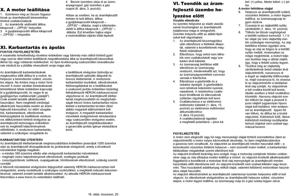 Abban az esetben, ha az áramfejleszt t hirtelen le kell állítani, állítsa a gyújtáskapcsolót kikapcsolt OFF(0) állásba, majd a túlterhelésvéd t is állítsa kikapcsolt OFF(0) állásba.